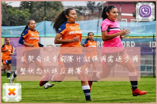 东契奇谈季前赛计划强调需逐步调整状态以适应新赛季
