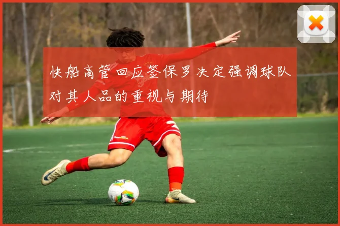 快船高管回应签保罗决定强调球队对其人品的重视与期待