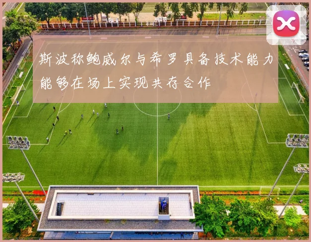 斯波称鲍威尔与希罗具备技术能力能够在场上实现共存合作