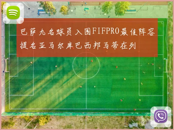 巴萨九名球员入围FIFPRO最佳阵容提名亚马尔库巴西邦马蒂在列